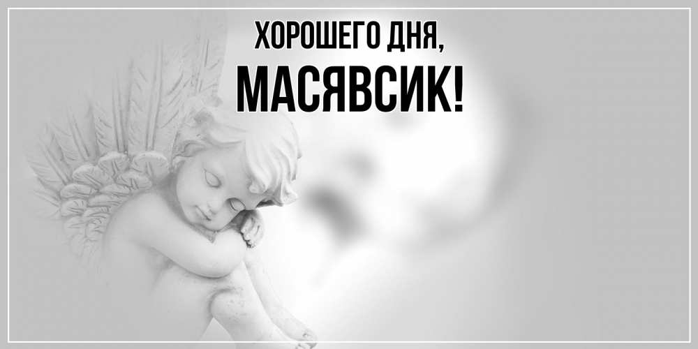 Открытка  для любимых и родных. масявсик, Хорошего дня  