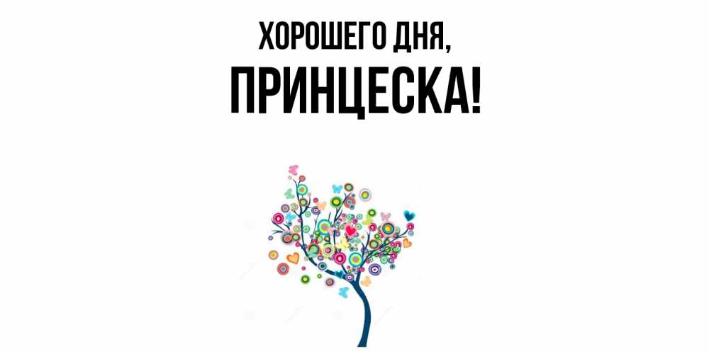 Открытка  для любимых и родных. принцеска, Хорошего дня  
