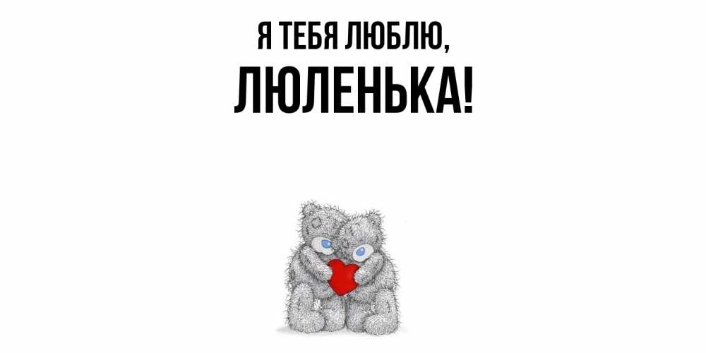 Открытка  для любимых и родных. люленька, Я тебя люблю  