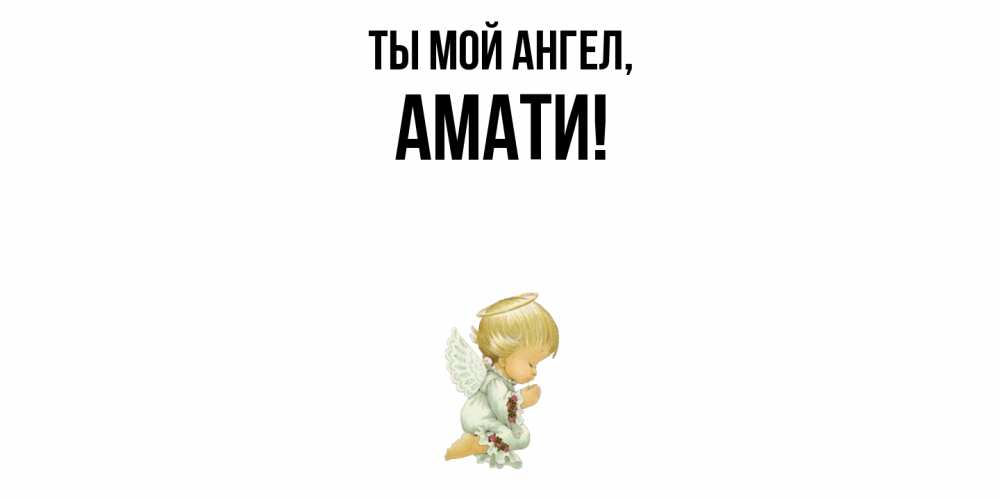 Открытка с именем, амати, Ты мой ангел