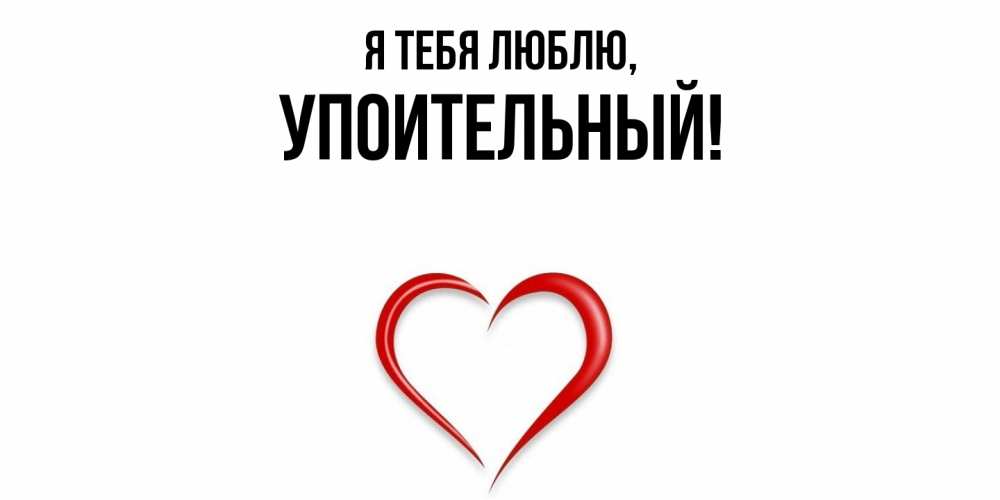 Открытка  для любимых и родных. упоительный, Я тебя люблю  