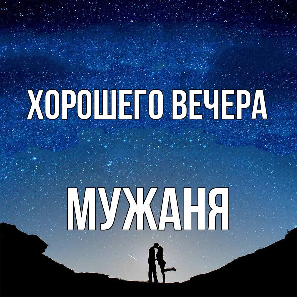 Открытка  для любимых и родных. мужаня, Хорошего вечера  