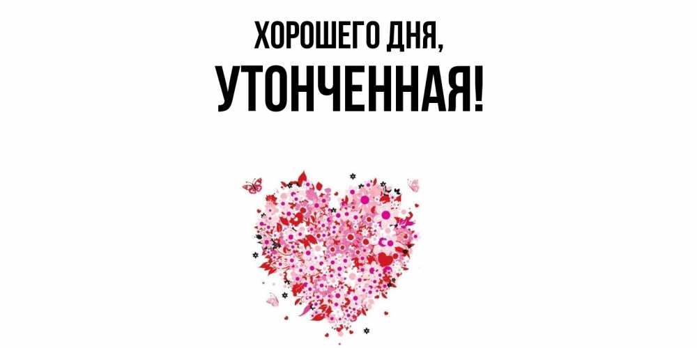 Открытка  для любимых и родных. утонченная, Хорошего дня  