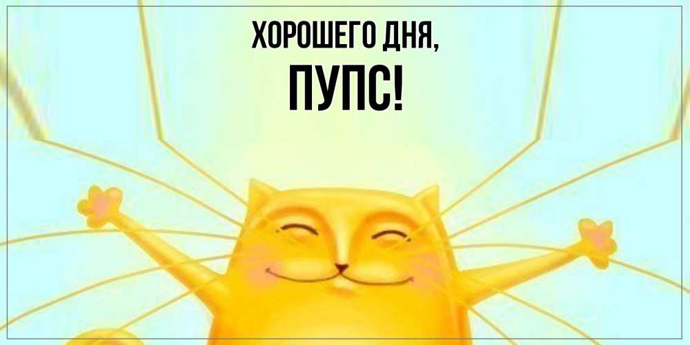 Открытка  для любимых и родных. пупс, Хорошего дня  