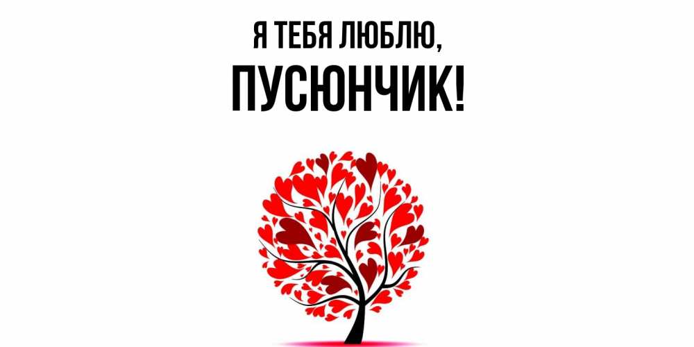 Открытка  для любимых и родных. пусюнчик, Я тебя люблю  