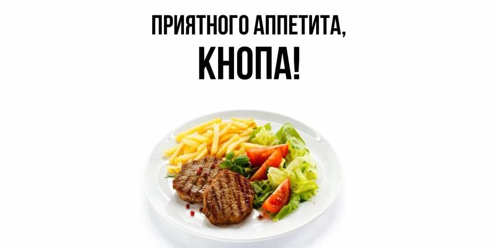 Открытка  для любимых и родных. кнопа, Приятного аппетита  