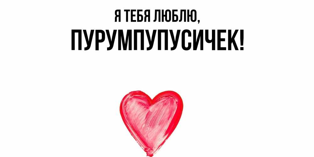Открытка  для любимых и родных. пурумпупусичек, Я тебя люблю  