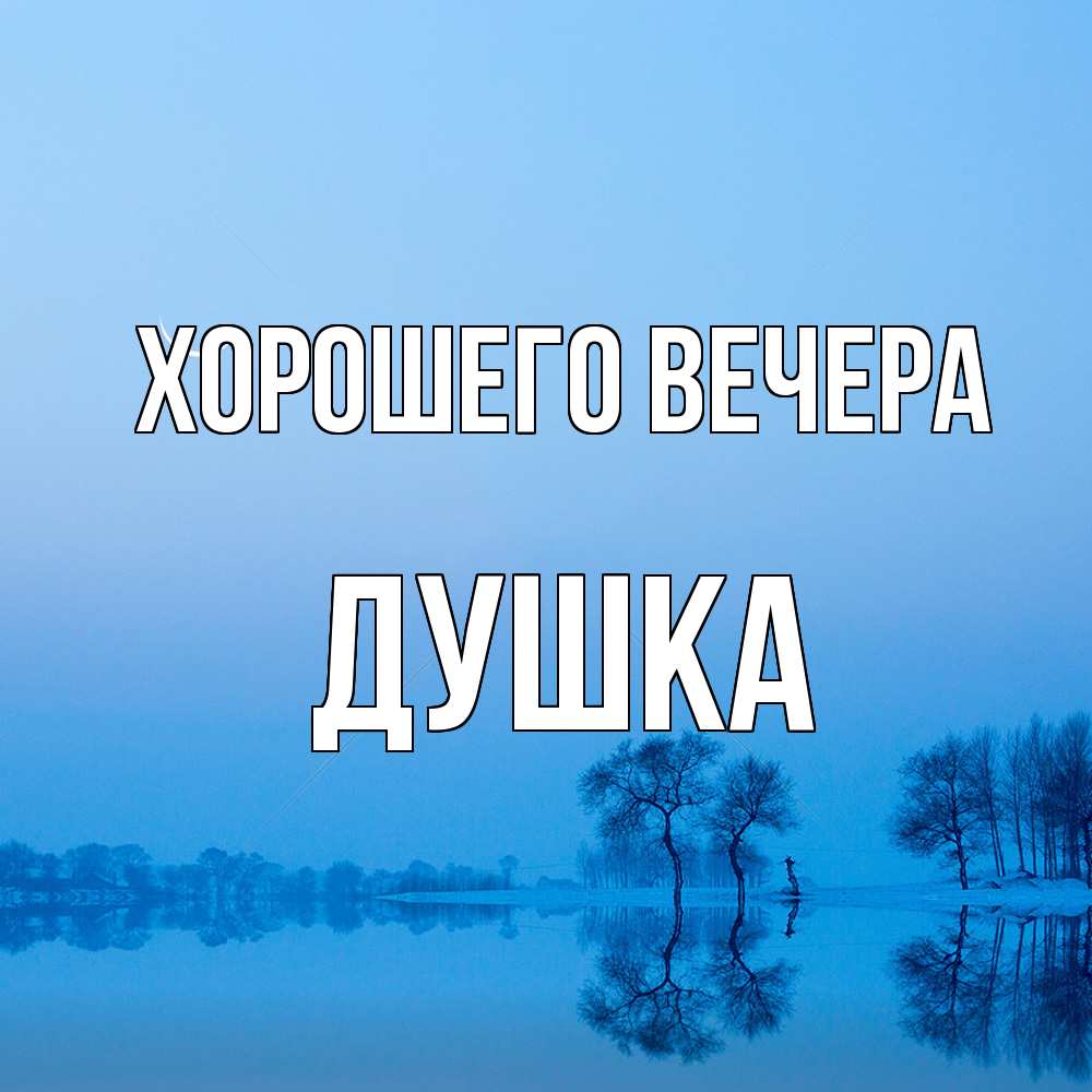 Открытка  для любимых и родных. душка, Хорошего вечера  