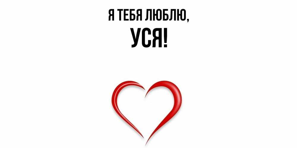 Открытка  для любимых и родных. уся, Я тебя люблю  