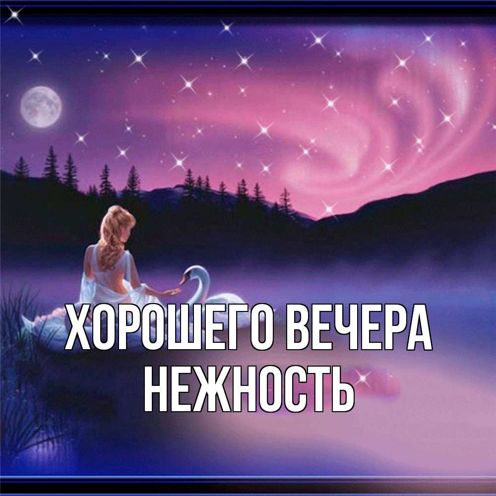 Открытка  для любимых и родных. нежность, Хорошего вечера  