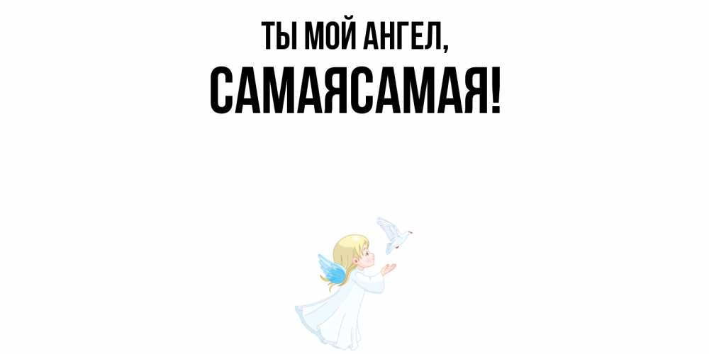 Открытка  для любимых и родных. самаясамая, Ты мой ангел  