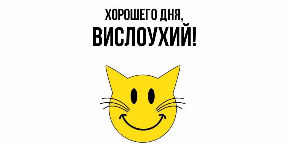 Открытка  для любимых и родных. вислоухий, Хорошего дня  