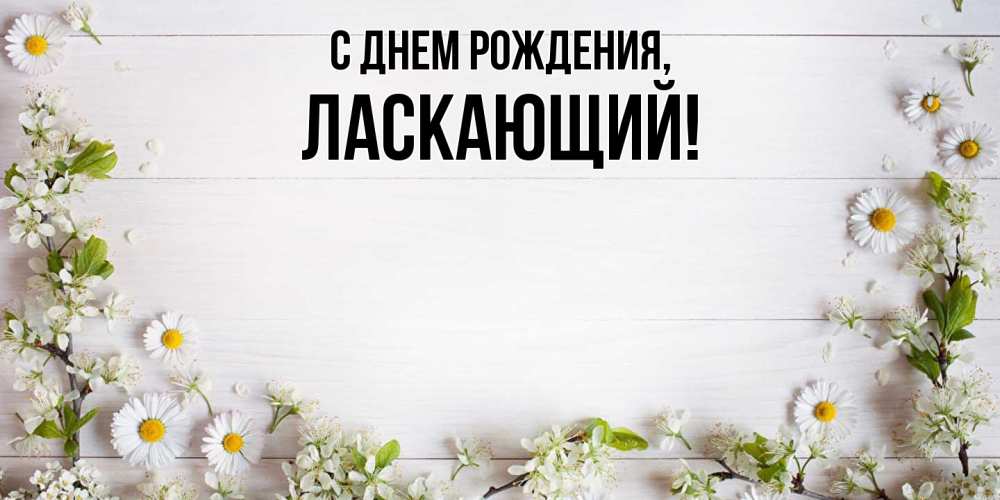 Открытка  для любимых и родных. ласкающий, С днем рождения  