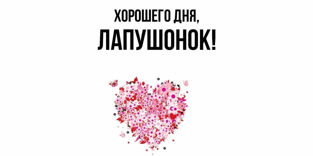 Открытка  для любимых и родных. лапушонок, Хорошего дня  