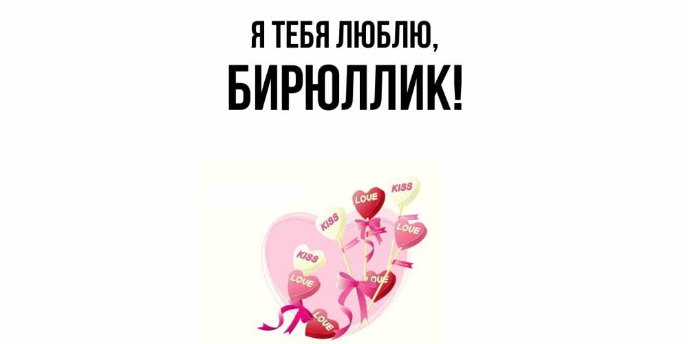 Открытка  для любимых и родных. бирюллик, Я тебя люблю  
