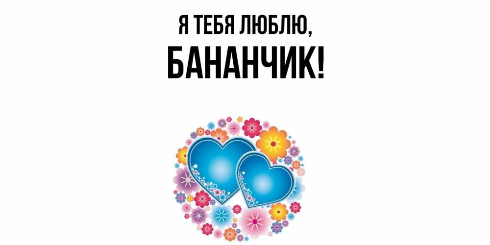 Открытка  для любимых и родных. бананчик, Я тебя люблю  