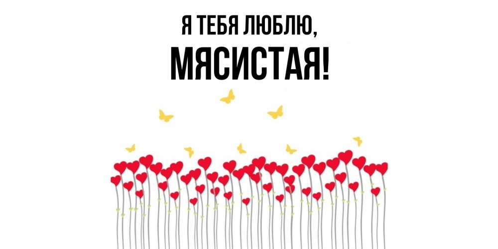 Открытка  для любимых и родных. мясистая, Я тебя люблю  