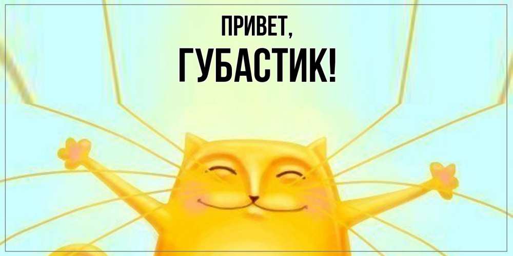 Открытка  для любимых и родных. губастик, Привет  