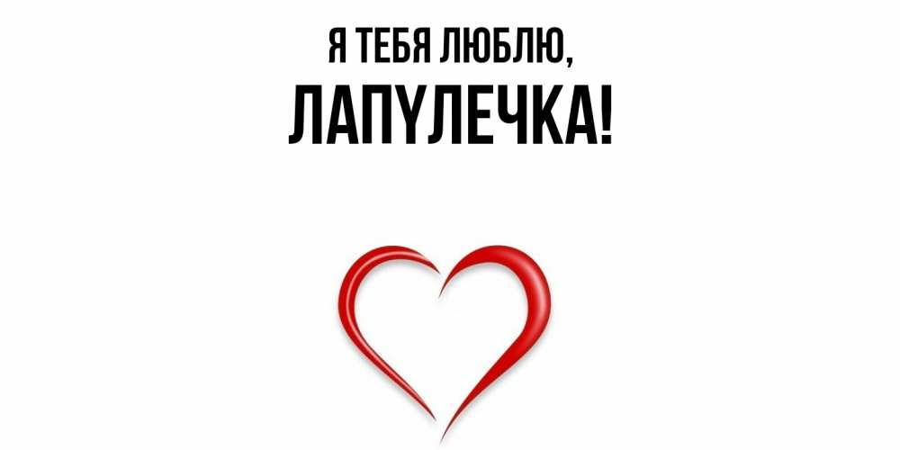 Открытка  для любимых и родных. лапyлечка, Я тебя люблю  