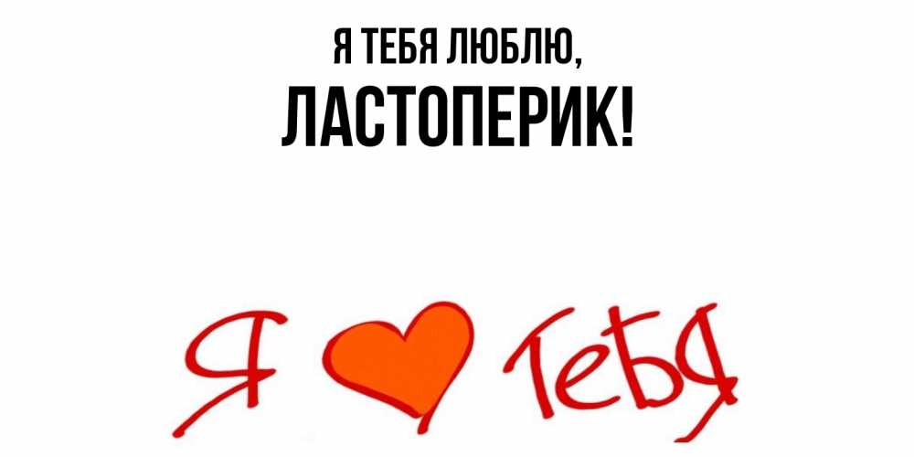 Открытка  для любимых и родных. ластоперик, Я тебя люблю  