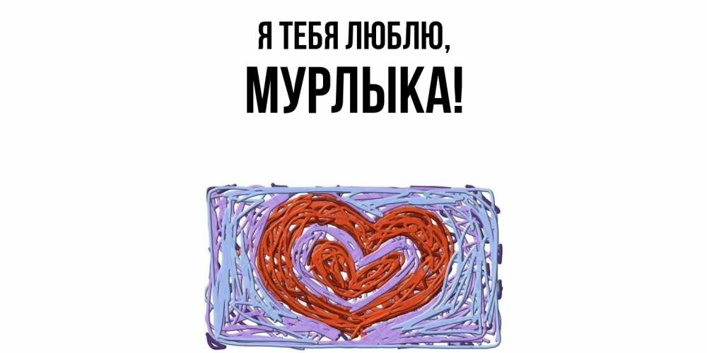Открытка  для любимых и родных. мурлыка, Я тебя люблю  