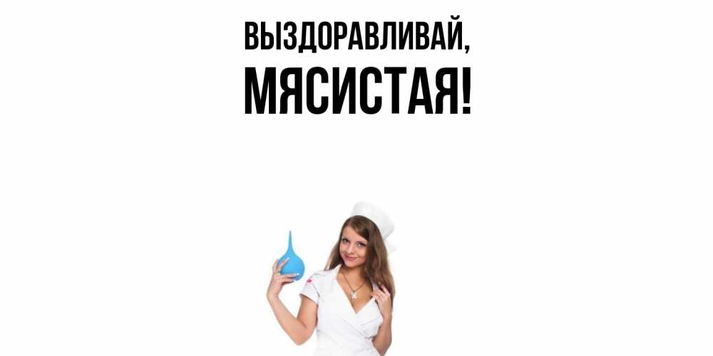 Картинка Выздоравливай, мясистая