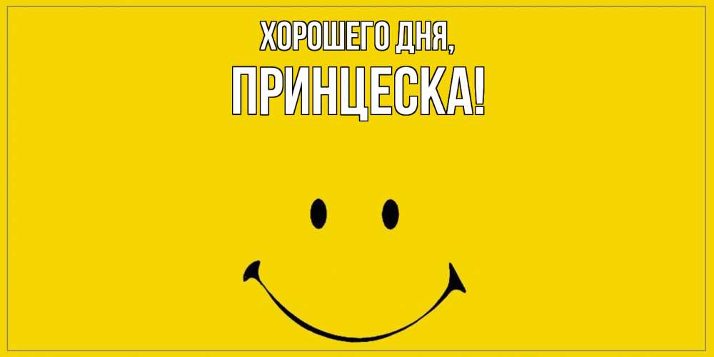 Открытка  для любимых и родных. принцеска, Хорошего дня  