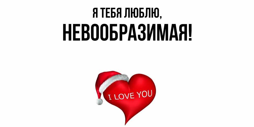 Открытка  для любимых и родных. невообразимая, Я тебя люблю  