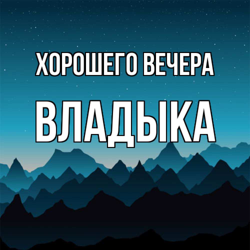 Открытка  для любимых и родных. Владыка, Хорошего вечера  