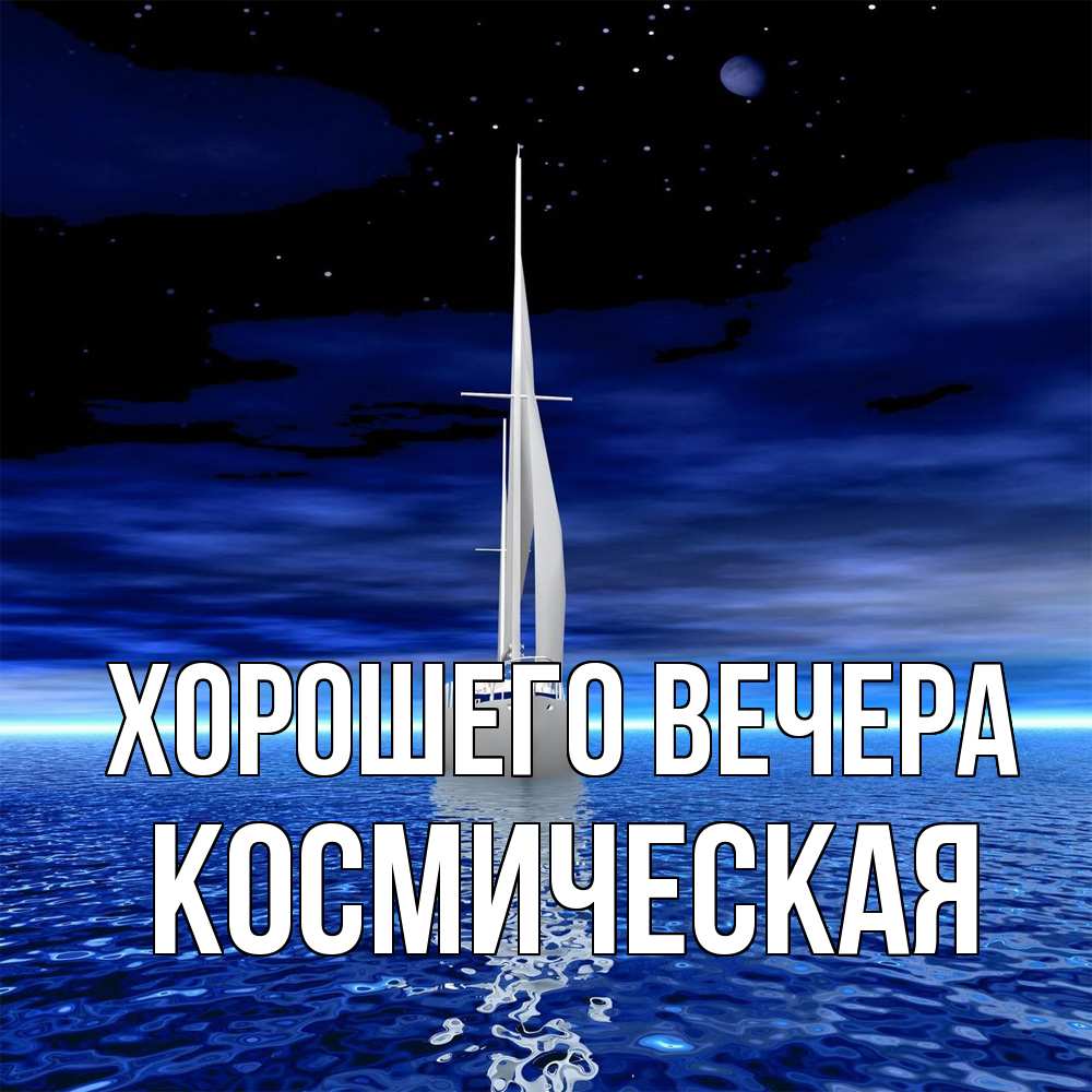 Открытка  для любимых и родных. космическая, Хорошего вечера  