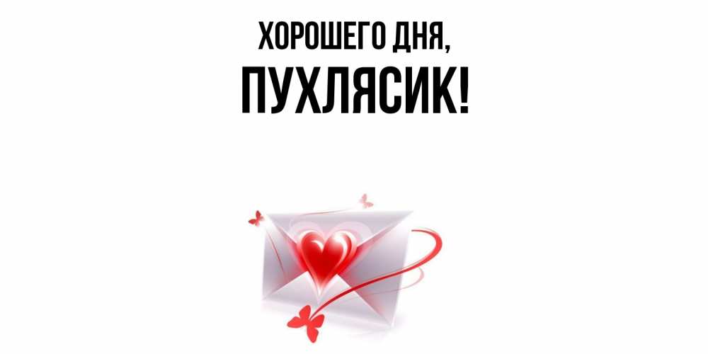 Открытка  для любимых и родных. пухлясик, Хорошего дня  