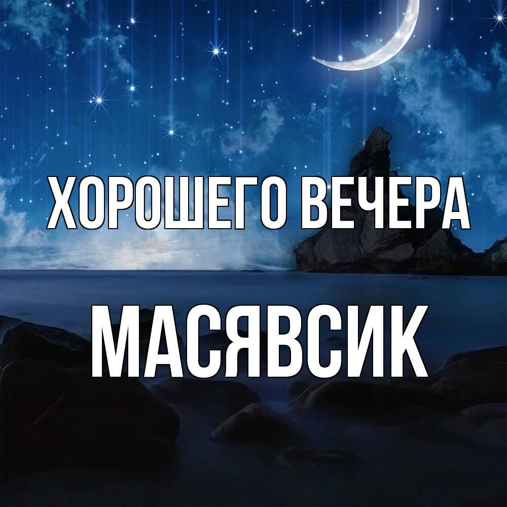 Открытка  для любимых и родных. масявсик, Хорошего вечера  