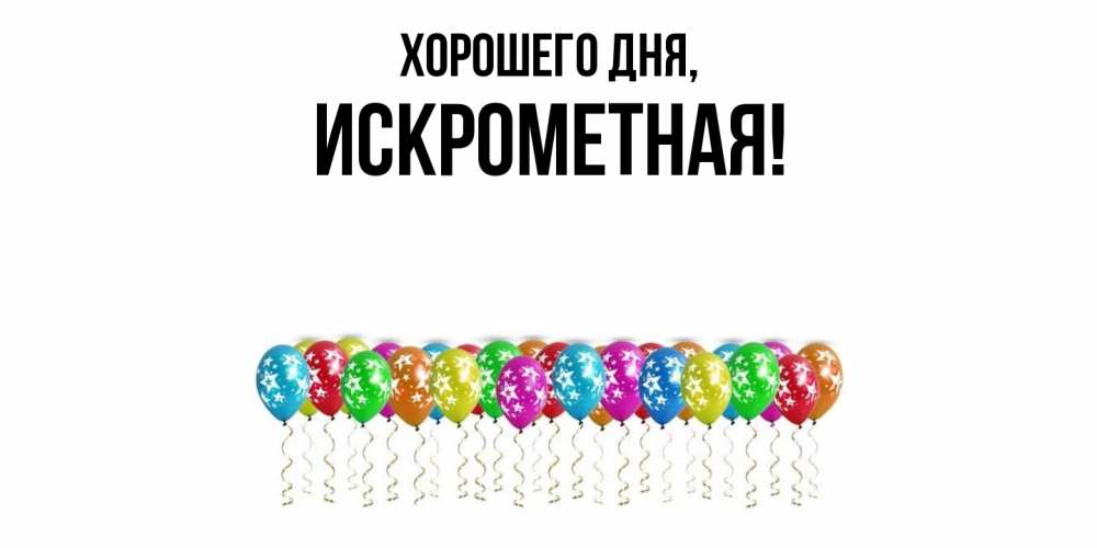 Открытка  для любимых и родных. искрометная, Хорошего дня  