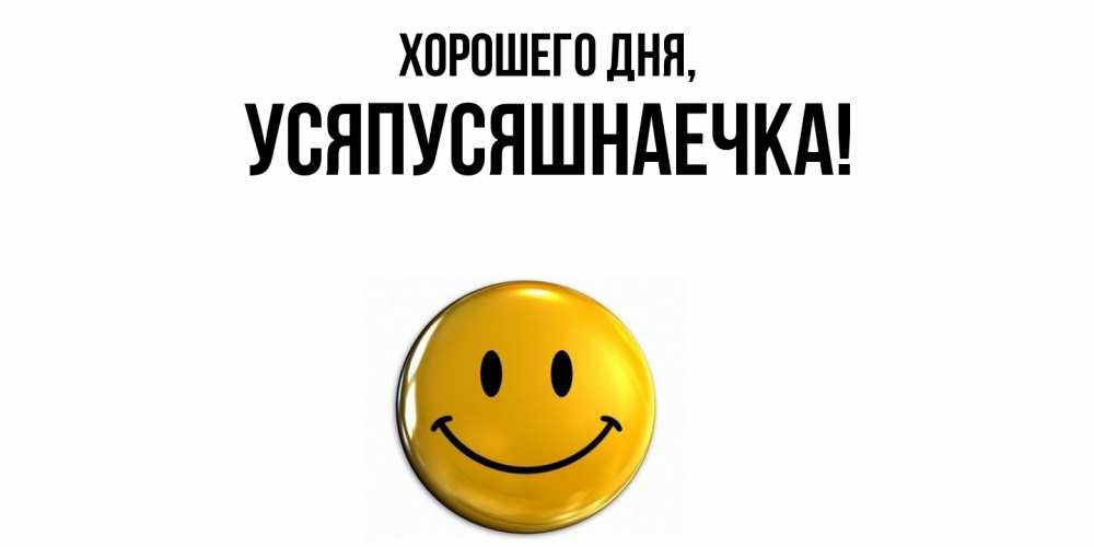 Открытка  для любимых и родных. усяпусяшнаечка, Хорошего дня  