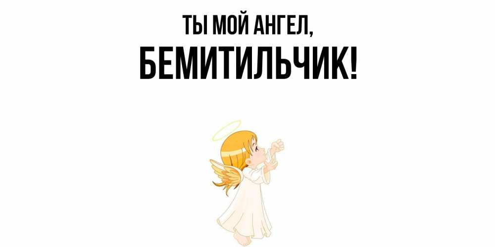 Открытка  для любимых и родных. бемитильчик, Ты мой ангел  
