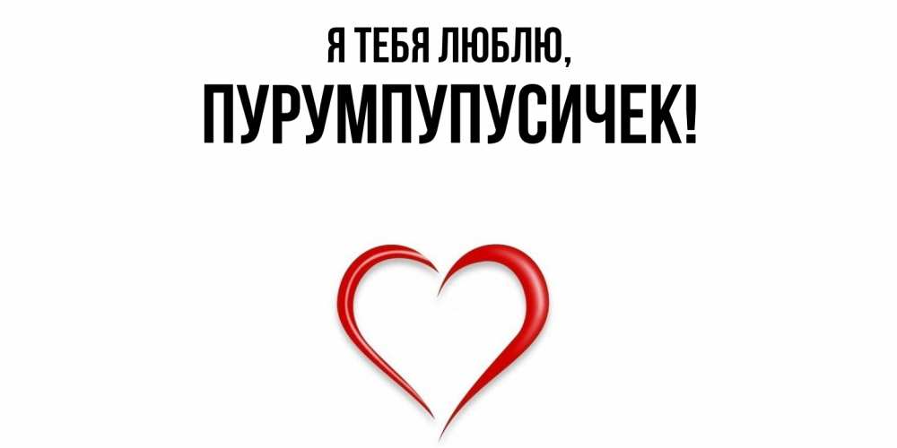 Открытка  для любимых и родных. пурумпупусичек, Я тебя люблю  