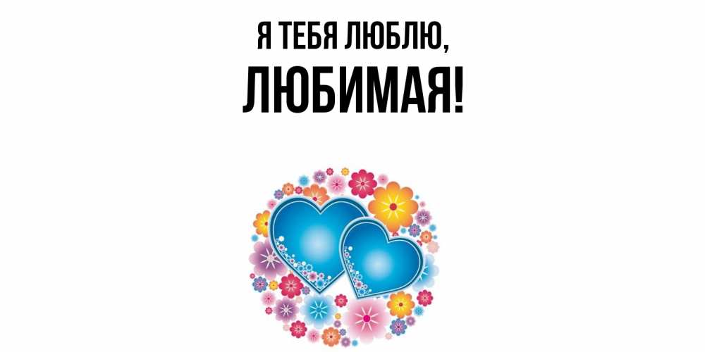 Открытка  для любимых и родных. Любимая, Я тебя люблю  