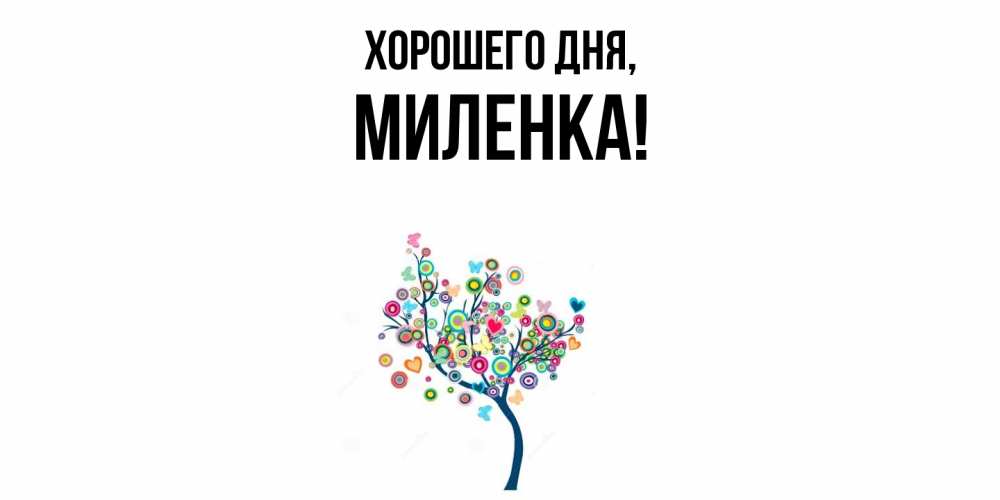 Открытка  для любимых и родных. миленка, Хорошего дня  