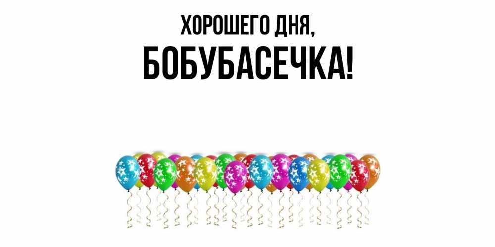Открытка  для любимых и родных. бобубасечка, Хорошего дня  