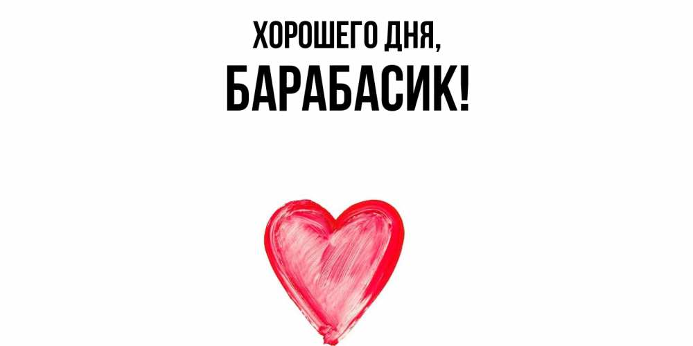 Открытка  для любимых и родных. барабасик, Хорошего дня  