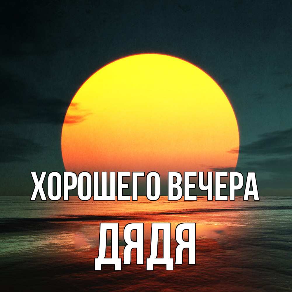 Открытка  для любимых и родных. Дядя, Хорошего вечера  