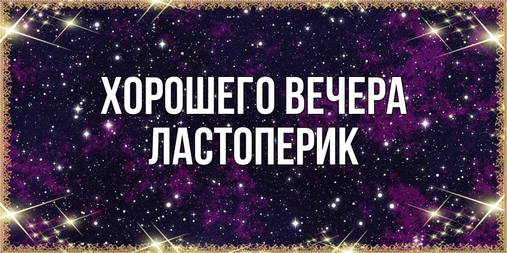 Открытка  для любимых и родных. ластоперик, Хорошего вечера  