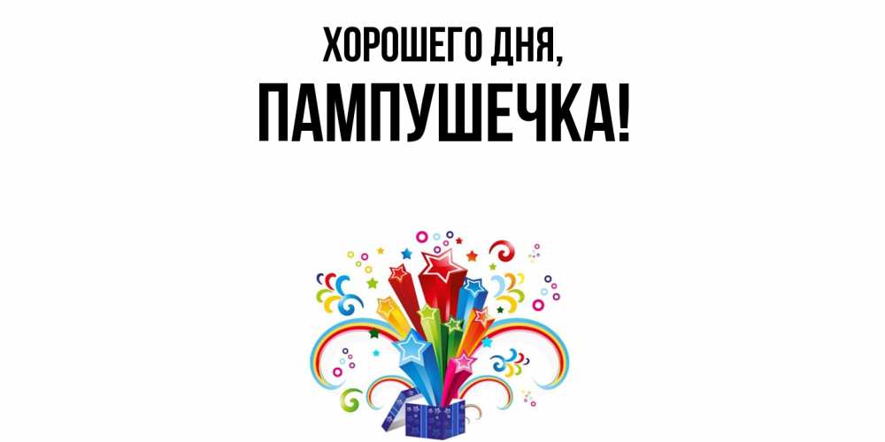 Открытка  для любимых и родных. пампушечка, Хорошего дня  