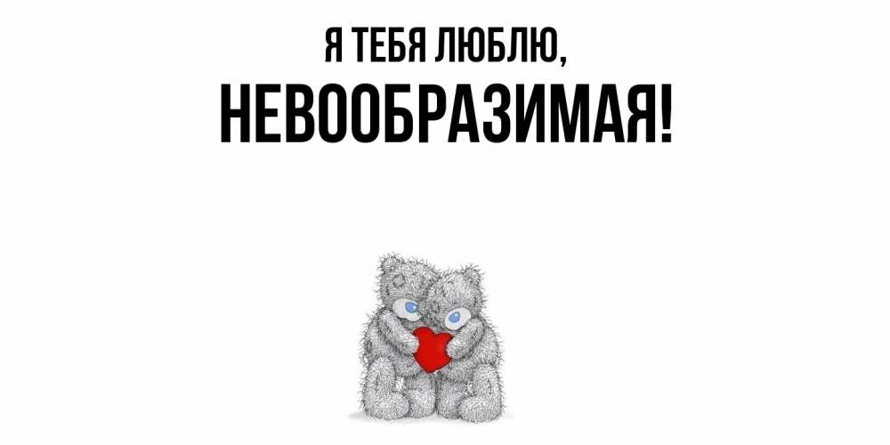 Открытка  для любимых и родных. невообразимая, Я тебя люблю  