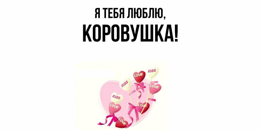 Открытка  для любимых и родных. коровушка, Я тебя люблю  