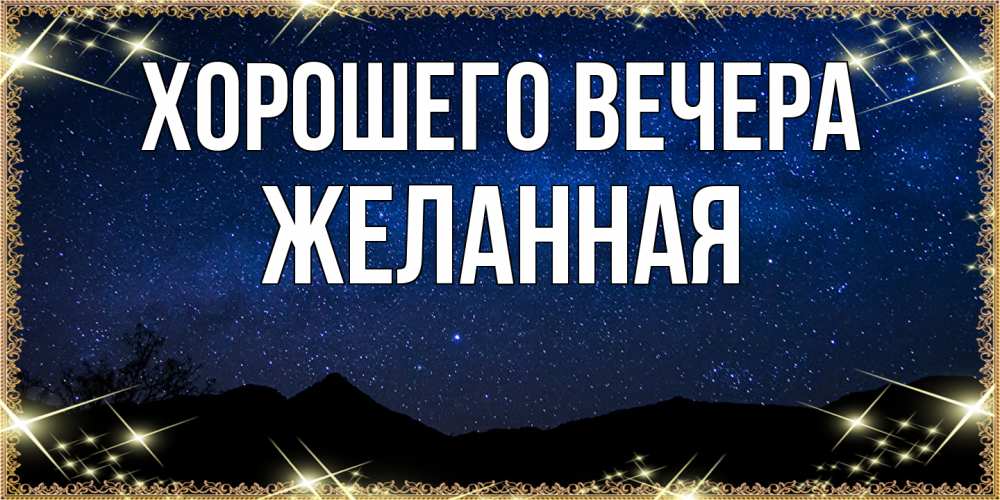 Открытка  для любимых и родных. желанная, Хорошего вечера  