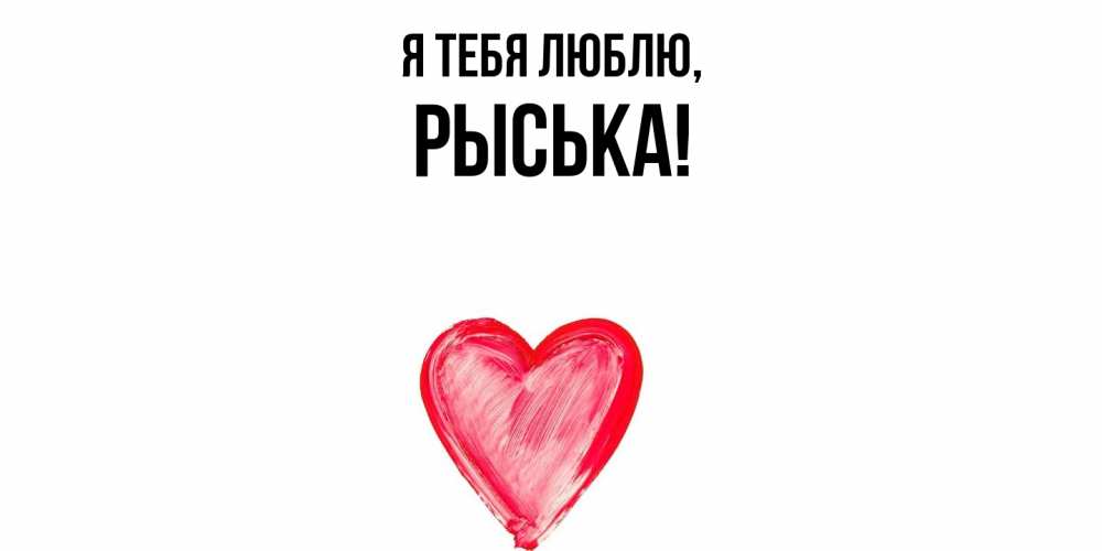 Открытка  для любимых и родных. рыська, Я тебя люблю  