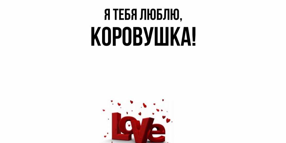 Открытка  для любимых и родных. коровушка, Я тебя люблю  