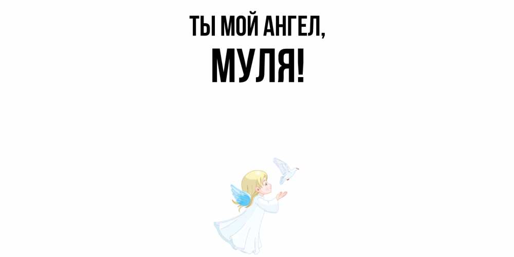 Открытка  для любимых и родных. муля, Ты мой ангел  