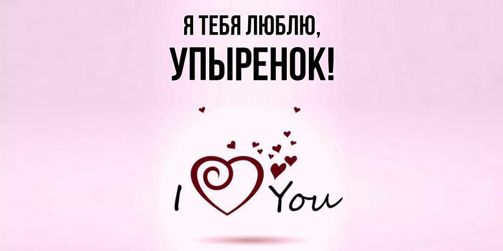Открытка  для любимых и родных. упыренок, Я тебя люблю  